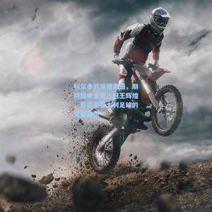 科尔多瓦深情寄语，期待国米重现三冠王辉煌，那将是意大利足球的美丽篇章