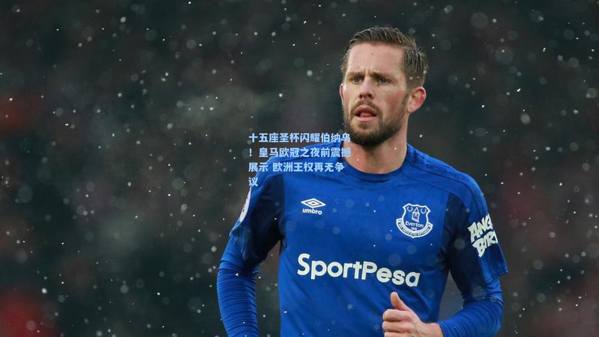 十五座圣杯闪耀伯纳乌！皇马欧冠之夜前震撼展示 欧洲王权再无争议