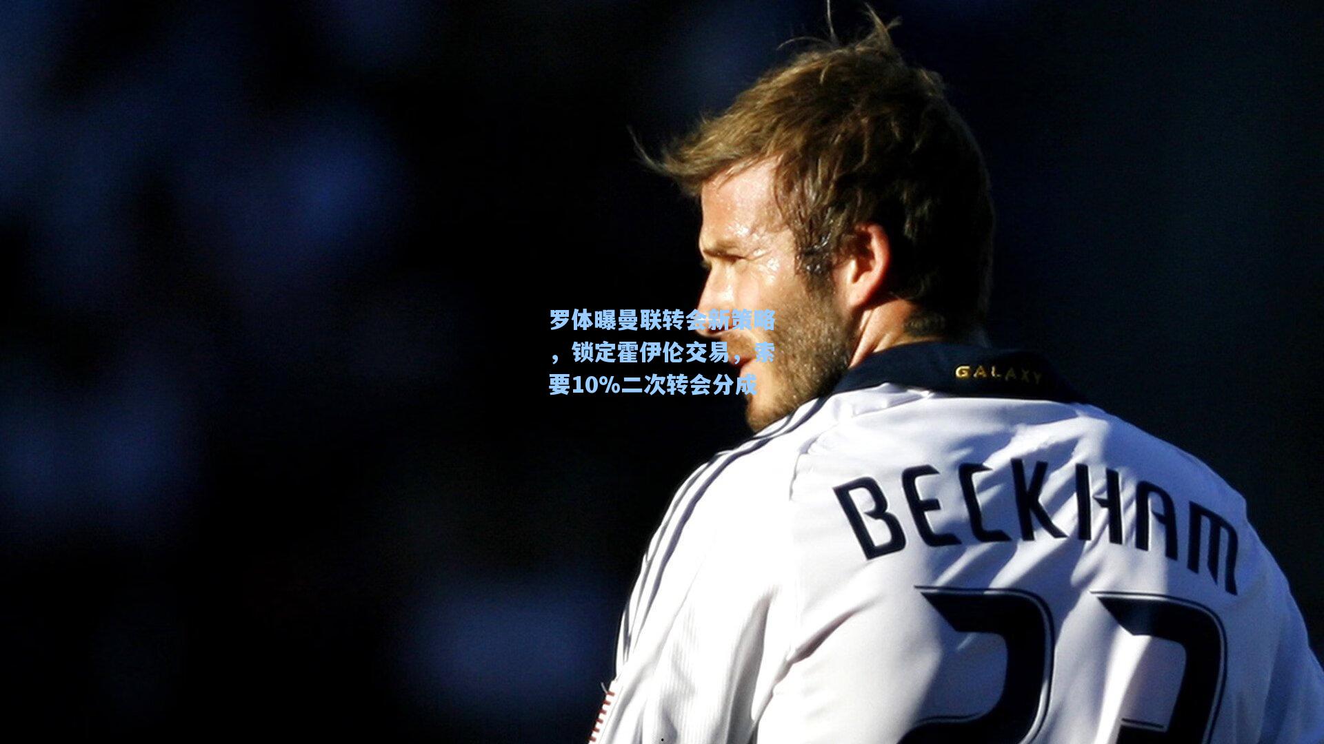 罗体曝曼联转会新策略，锁定霍伊伦交易，索要10%二次转会分成